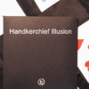 Handkerchief Illusion